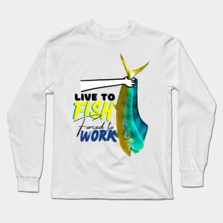 Live to fish forced to work Long Sleeve T-Shirt